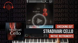 Checking Out: Stradivari Cello by Native Instruments - Sample Library Review