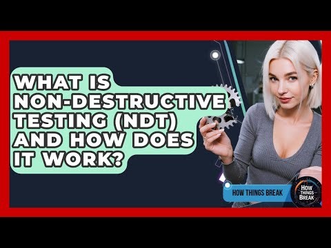 What Is Non-Destructive Testing (NDT) And How Does It Work? - How Things Break