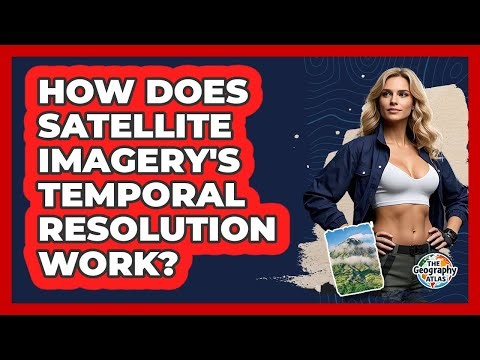 How Does Satellite Imagery's Temporal Resolution Work? - The Geography Atlas