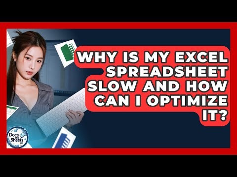 Why Is My Excel Spreadsheet Slow And How Can I Optimize It? - Docs and Sheets Pro