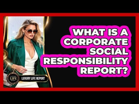 What Is A Corporate Social Responsibility Report?