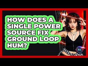 How Does A Single Power Source Fix Ground Loop Hum?