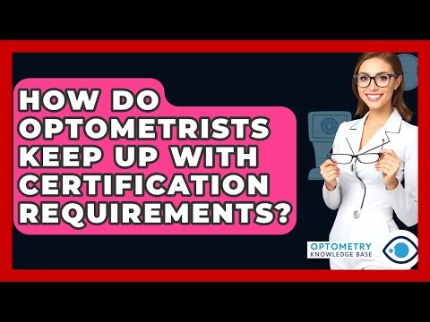 How Do Optometrists Keep Up With Certification Requirements? - Optometry Knowledge Base