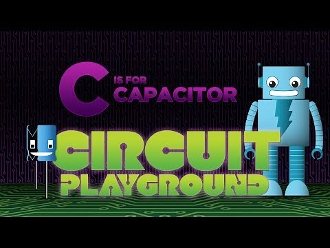 "C is for Capacitor" - Circuit Playground Episode 3