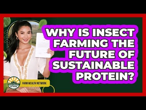 Why Is Insect Farming The Future Of Sustainable Protein? - Farm Wealth Network