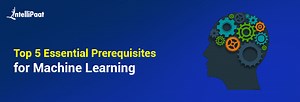 Top 5 Essential Prerequisites for Machine Learning