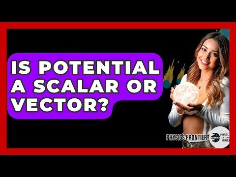 Is Potential A Scalar Or Vector? - Physics Frontier
