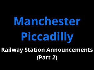 Manchester Piccadilly Railway Station Announcements (Part 2)