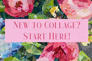 New to Collage Quilting? Start Here!