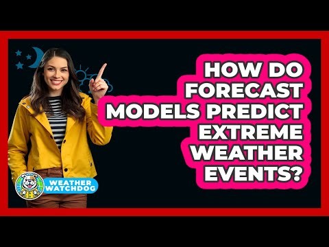 How Do Forecast Models Predict Extreme Weather Events? - Weather Watchdog