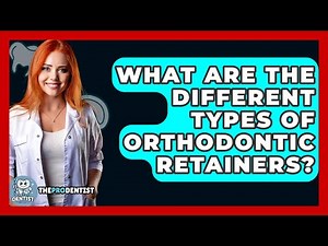 What Are The Different Types Of Orthodontic Retainers? - The Pro Dentist