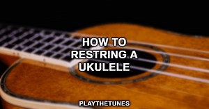 How To Restring A Ukulele: 6 Easy Steps