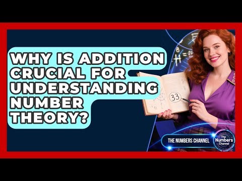 Why Is Addition Crucial For Understanding Number Theory? - The Numbers Channel