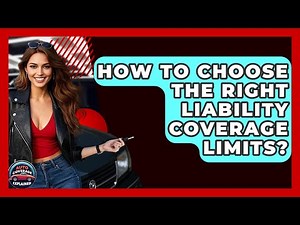 How To Choose The Right Liability Coverage Limits? - Auto Coverage Explained