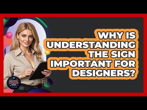 Why Is Understanding The Sign Important For Designers?