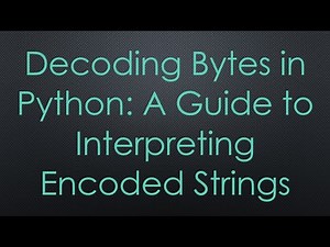 Decoding Bytes in Python: A Guide to Interpreting Encoded Strings
