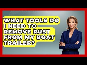 What Tools Do I Need To Remove Rust From My Boat Trailer? - Boat Life Masters