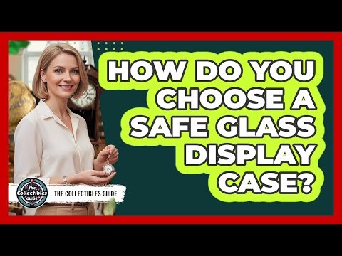 How do you choose a safe glass display case?