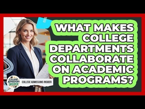 What Makes College Departments Collaborate On Academic Programs? - College Admissions Insider