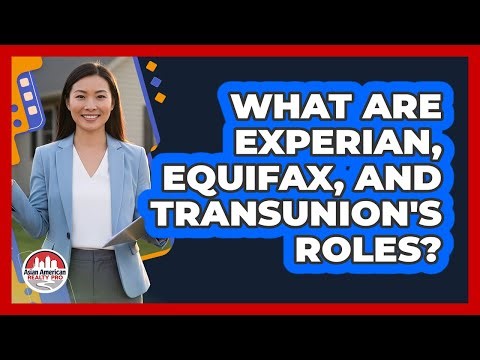 What Are Experian, Equifax, And TransUnion's Roles? - Asian American Realty Pro