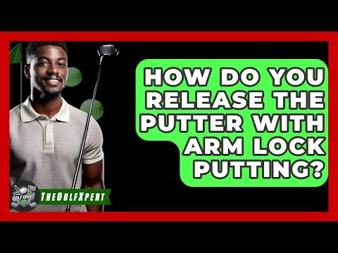 How Do You Release The Putter With Arm Lock Putting? - The Golf Xpert