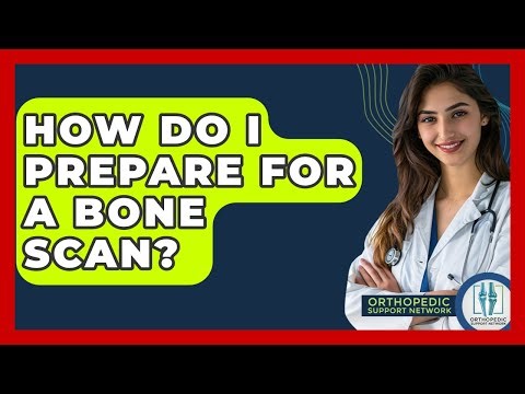 How Do I Prepare For A Bone Scan? - Orthopedic Support Network