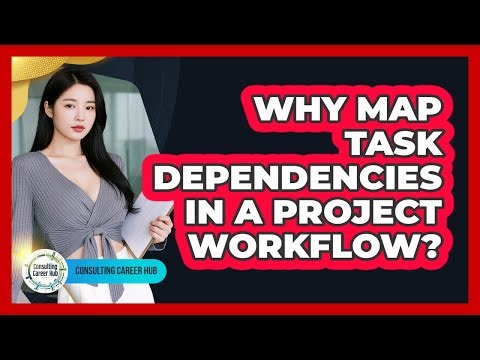 Why Map Task Dependencies In A Project Workflow?