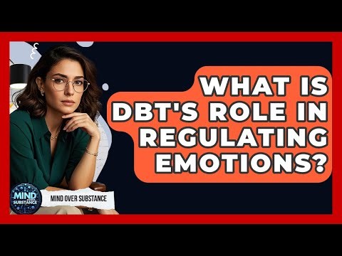 What Is DBT's Role In Regulating Emotions? - Mind Over Substance