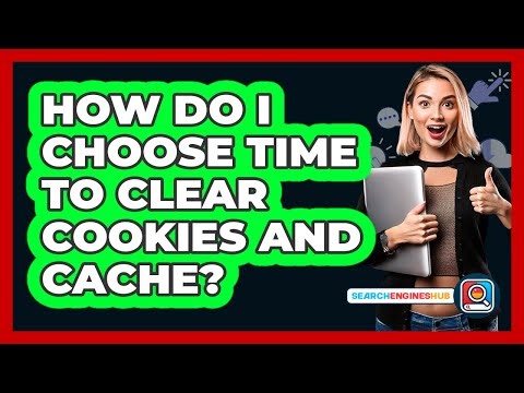 How do I choose time to clear cookies and cache?
