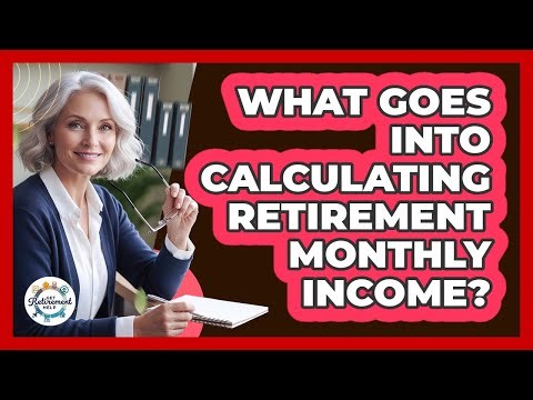 What Goes Into Calculating Retirement Monthly Income?