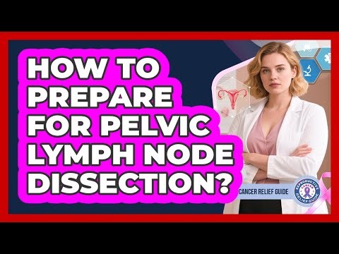 How To Prepare For Pelvic Lymph Node Dissection?