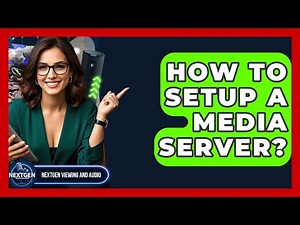 How To Setup A Media Server? - NextGen Viewing and Audio