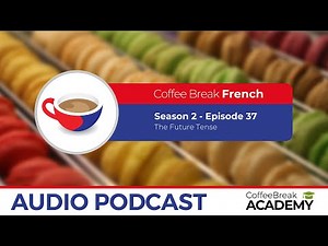 The future tense in French | Coffee Break French Podcast S2E37