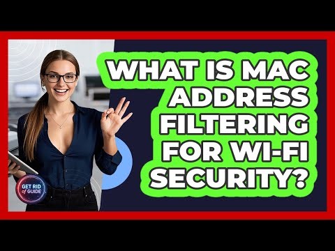 What Is MAC Address Filtering For Wi-Fi Security? - Get Rid Of Guide