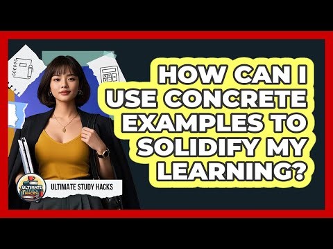 How Can I Use Concrete Examples To Solidify My Learning? - Ultimate Study Hacks