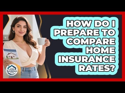 How Do I Prepare To Compare Home Insurance Rates?