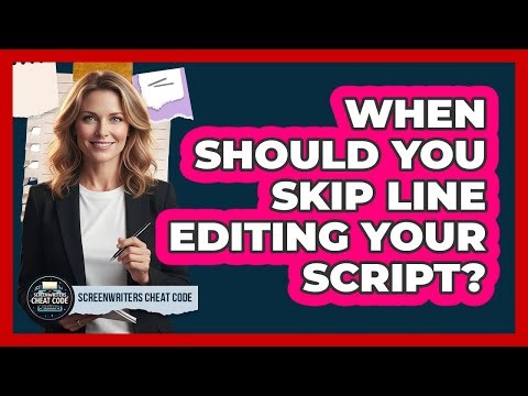 When Should You Skip Line Editing Your Script?