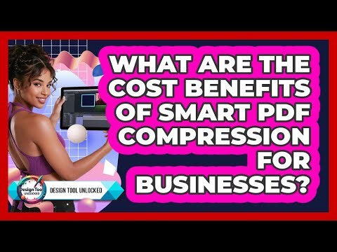 What Are The Cost Benefits Of Smart PDF Compression For Businesses? - Design Tool Unlocked