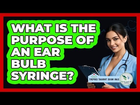 What Is The Purpose Of An Ear Bulb Syringe?