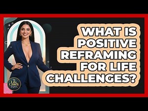 What Is Positive Reframing For Life Challenges?