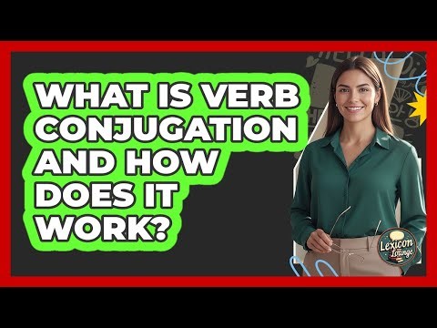 What Is Verb Conjugation And How Does It Work? - Lexicon Lounge
