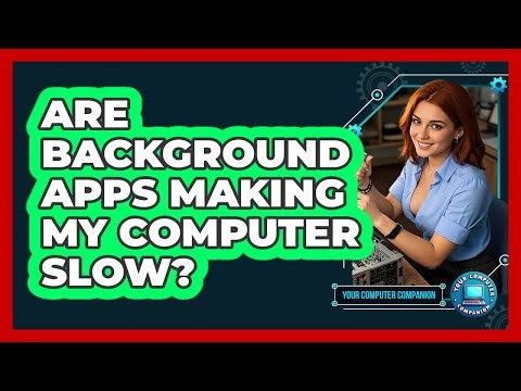 Are Background Apps Making My Computer Slow?