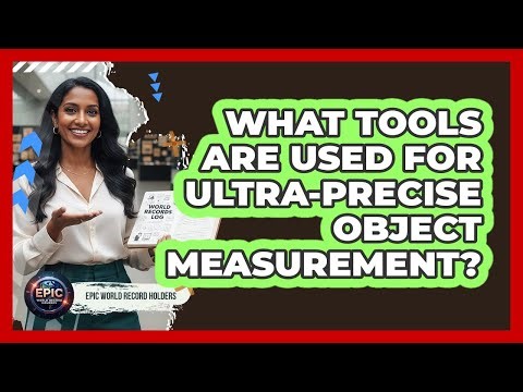 What Tools Are Used For Ultra-Precise Object Measurement?
