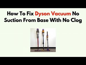 How to Fix Dyson Vacuum No Suction from Base with No Clog – Step by Step Troubleshooting