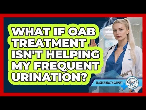 What If OAB Treatment Isn't Helping My Frequent Urination? - Bladder Health Support