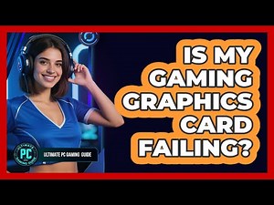 Is My Gaming Graphics Card Failing?