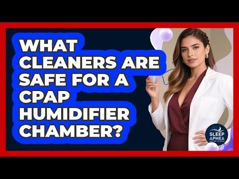 What Cleaners Are Safe For A CPAP Humidifier Chamber?