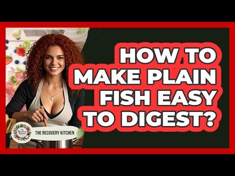 How To Make Plain Fish Easy To Digest?