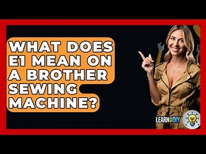 What Does E1 Mean On A Brother Sewing Machine? - LearnToDIY360.com