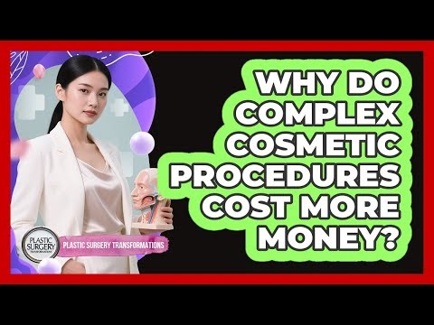 Why Do Complex Cosmetic Procedures Cost More Money?